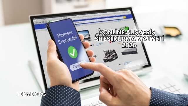 Online Alışveriş Sitesi Kurma Maliyeti 2025