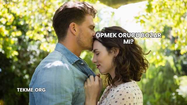 Öpmek Orucu Bozar mı?