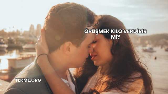 Öpüşmek Kilo Verdirir mi?