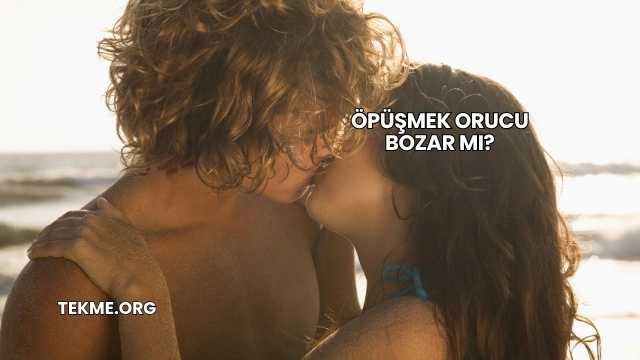 Öpüşmek Orucu Bozar mı?