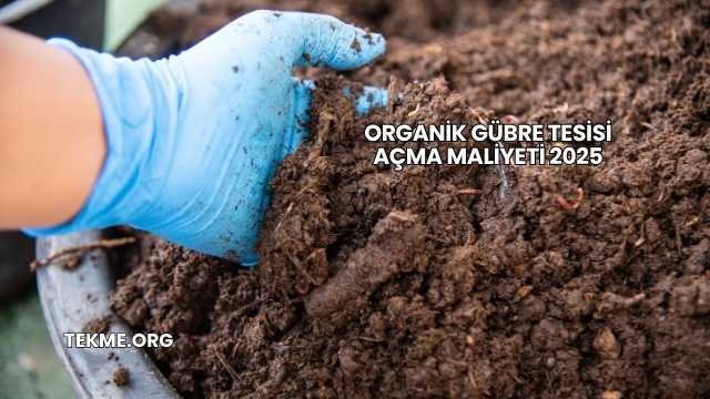 Organik Gübre Tesisi Açma Maliyeti 2025