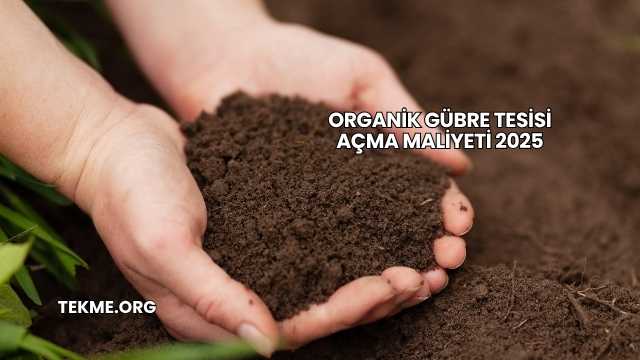 Organik Gübre Tesisi Açma Maliyeti 2025