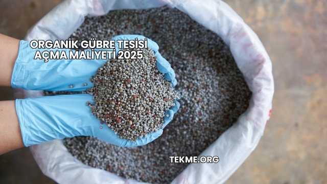 Organik Gübre Tesisi Açma Maliyeti 2025