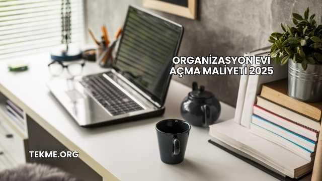 Organizasyon Evi Açma Maliyeti 2025