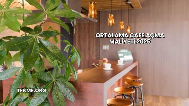 Ortalama Cafe Açma Maliyeti 2025