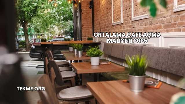 Ortalama Cafe Açma Maliyeti 2025