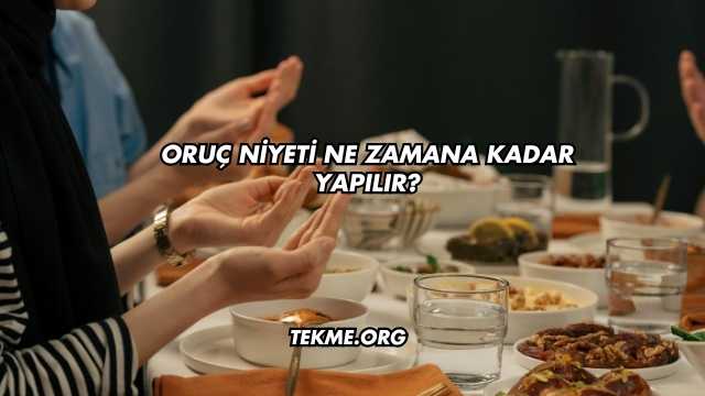 Oruç Niyeti Ne Zamana Kadar Yapılır?