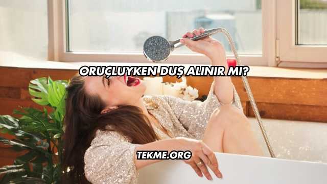 Oruçluyken Duş Alınır mı?