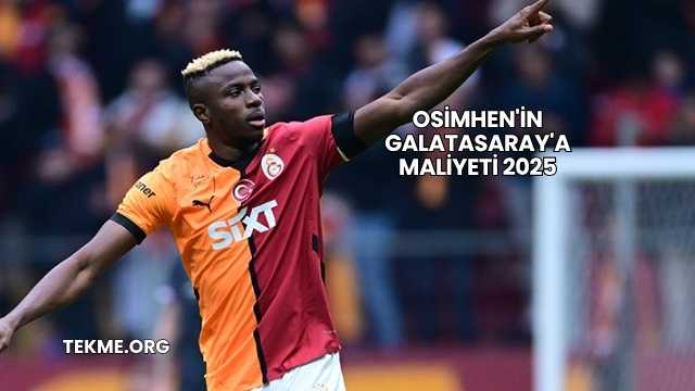 Osimhen'in Galatasaray'a Maliyeti 2025