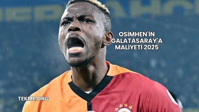 Osimhen'in Galatasaray'a Maliyeti 2025