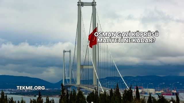 Osman Gazi Köprüsü Maliyeti Ne Kadar?