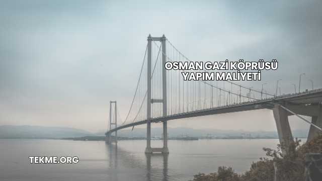 Osman Gazi Köprüsü Yapım Maliyeti