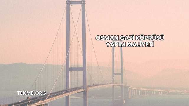 Osman Gazi Köprüsü Yapım Maliyeti