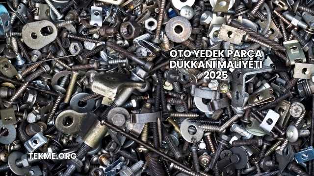 Oto Yedek Parça Dükkanı Maliyeti 2025