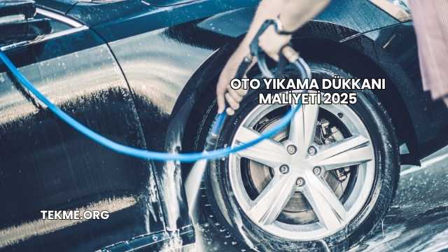 Oto Yıkama Dükkanı Maliyeti 2025