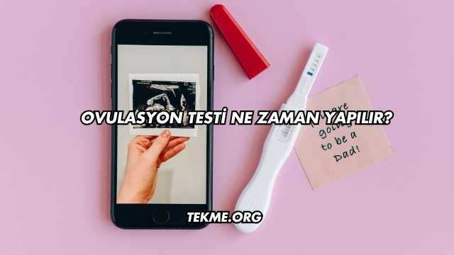 Ovulasyon Testi Ne Zaman Yapılır?