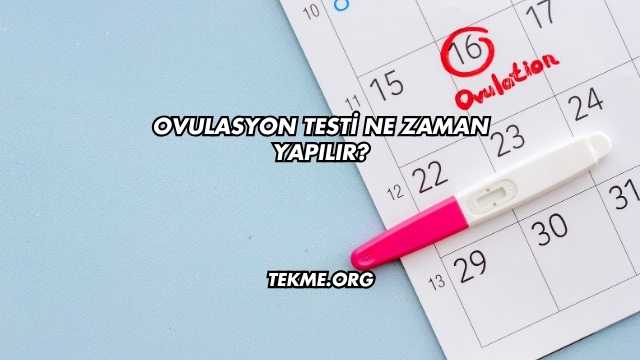 Ovulasyon Testi Ne Zaman Yapılır?