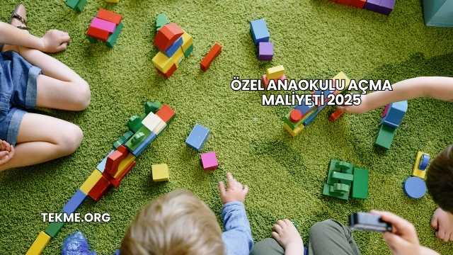 Özel Anaokulu Açma Maliyeti 2025