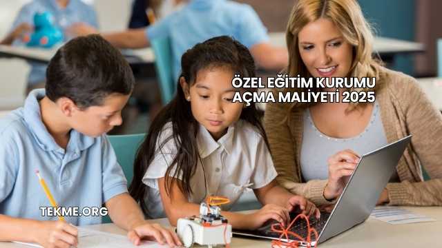 Özel Eğitim Kurumu Açma Maliyeti 2025