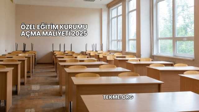 Özel Eğitim Kurumu Açma Maliyeti 2025