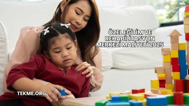 Özel Eğitim ve Rehabilitasyon Merkezi Maliyeti 2025