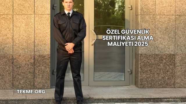 Özel Güvenlik Sertifikası Alma Maliyeti 2025