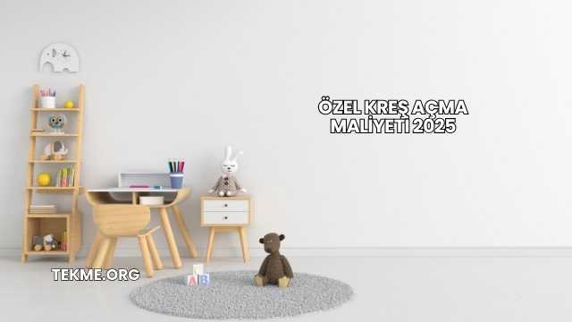 Özel Kreş Açma Maliyeti 2025