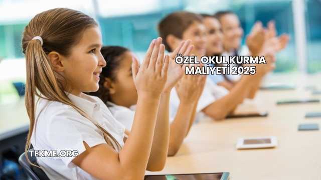 Özel Okul Kurma Maliyeti 2025