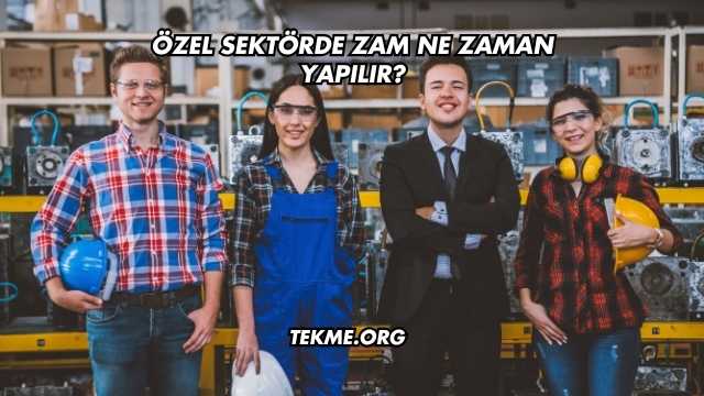 Özel Sektörde Zam Ne Zaman Yapılır?