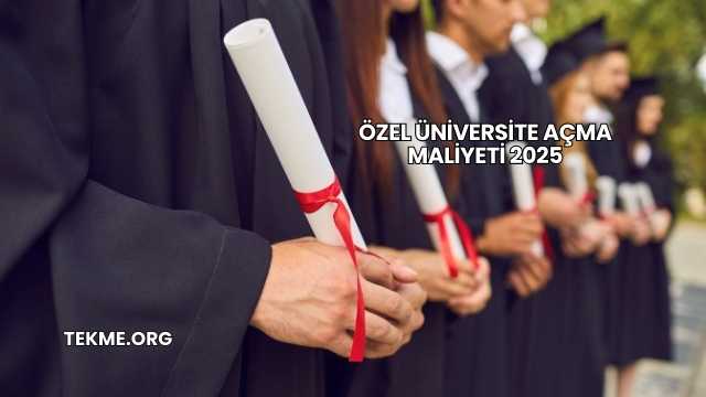 Özel Üniversite Açma Maliyeti 2025