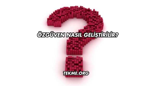 Özgüven Nasıl Geliştirilir?