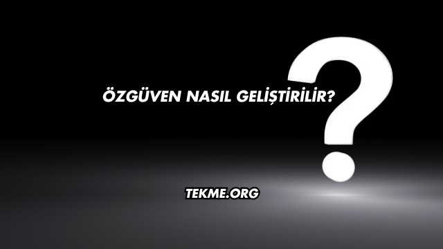 Özgüven Nasıl Geliştirilir?
