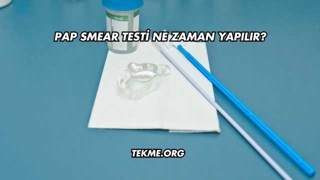 Pap Smear Testi Ne Zaman Yapılır?