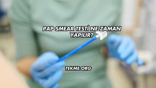 Pap Smear Testi Ne Zaman Yapılır?