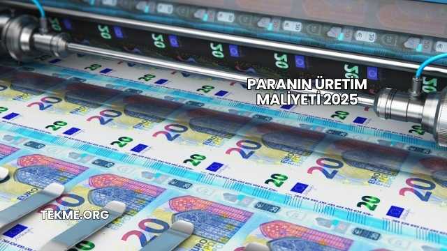 Paranın Üretim Maliyeti 2025