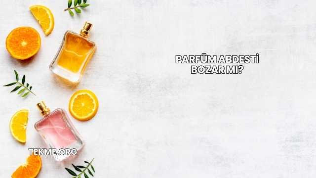 Parfüm Abdesti Bozar mı?