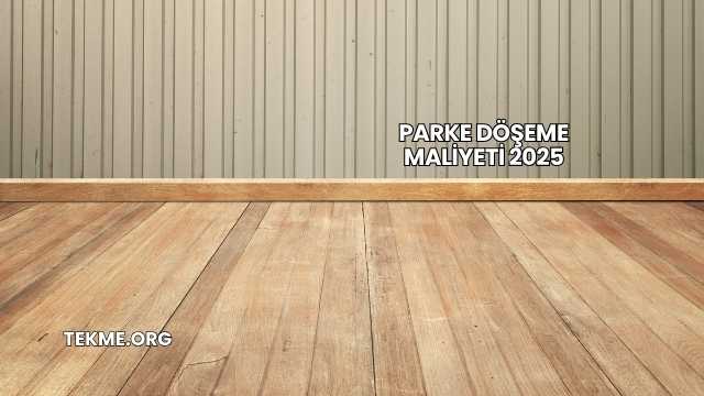 Parke Döşeme Maliyeti 2025