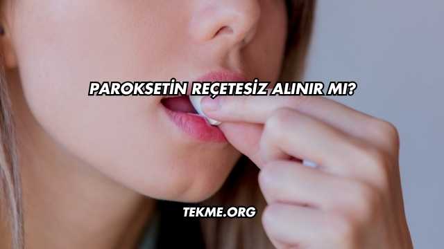 Paroksetin Reçetesiz Alınır mı?