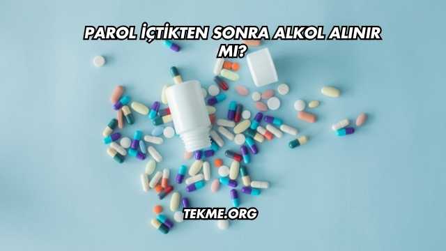 Parol İçtikten Sonra Alkol Alınır mı?