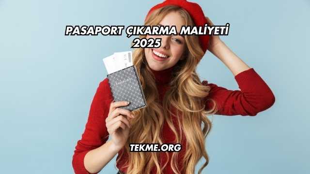 Pasaport Çıkarma Maliyeti 2025