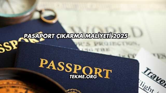 Pasaport Çıkarma Maliyeti 2025