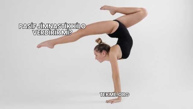 Pasif Jimnastik Kilo Verdirir mi?