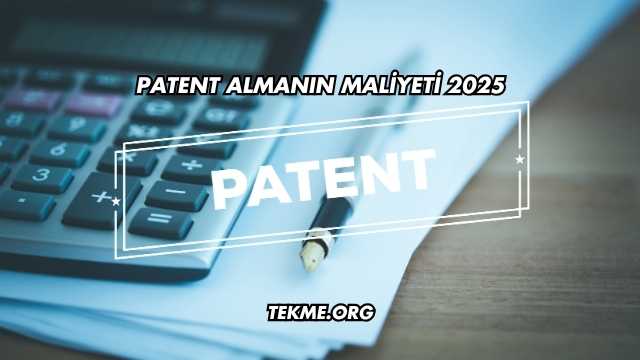 Patent Almanın Maliyeti 2025