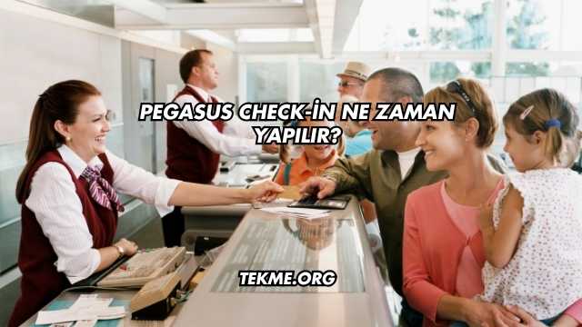 Pegasus Check-in Ne Zaman Yapılır?