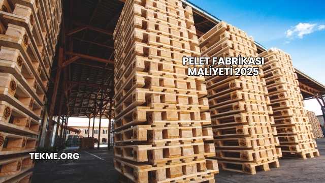 Pelet Fabrikası Maliyeti 2025