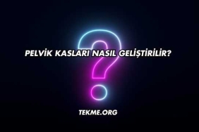 Pelvik Kasları Nasıl Geliştirilir?