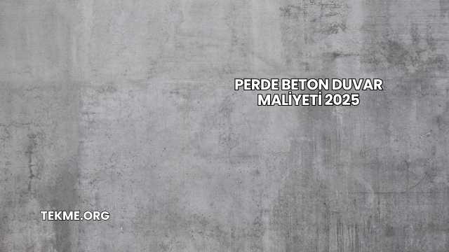 Perde Beton Duvar Maliyeti 2025