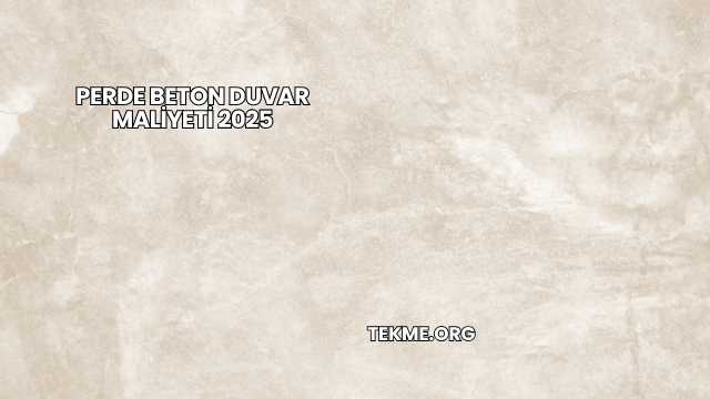 Perde Beton Duvar Maliyeti 2025