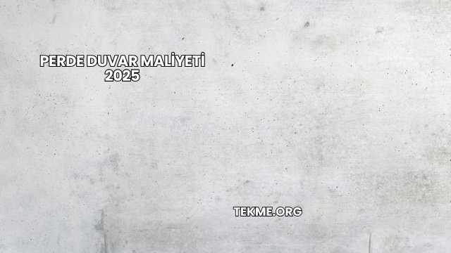 Perde Duvar Maliyeti 2025