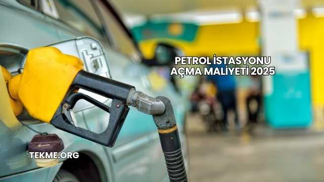 Petrol İstasyonu Açma Maliyeti 2025